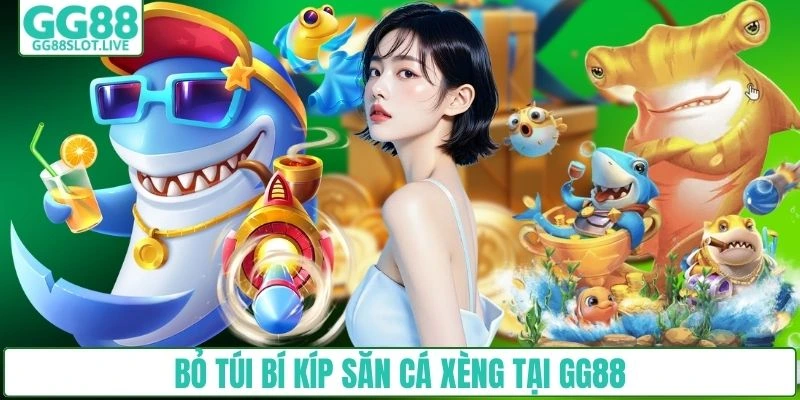 Bỏ túi bí kíp săn cá xèng tại GG88