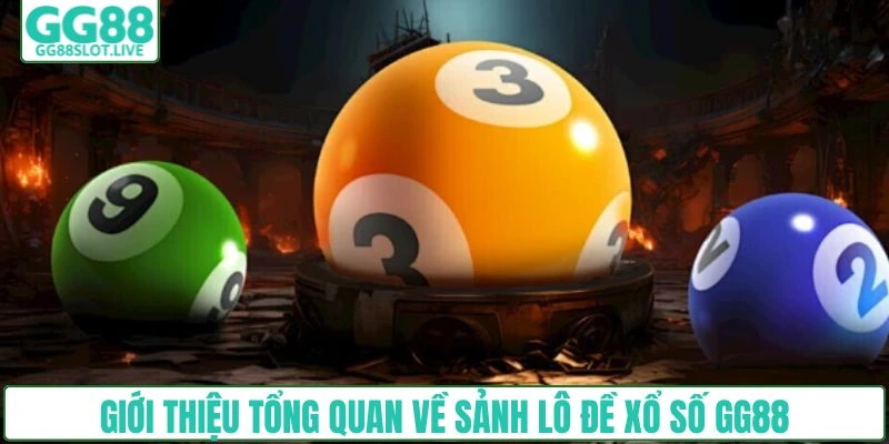 Giới thiệu tổng quan về sảnh lô đề xổ số GG88