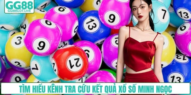 Tìm hiểu kênh tra cứu kết quả xổ số Minh Ngọc 