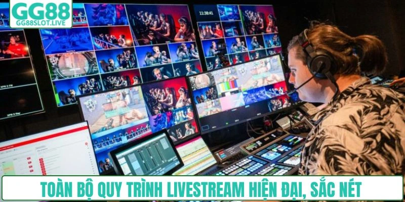 Toàn bộ quy trình livestream hiện đại, sắc nét
