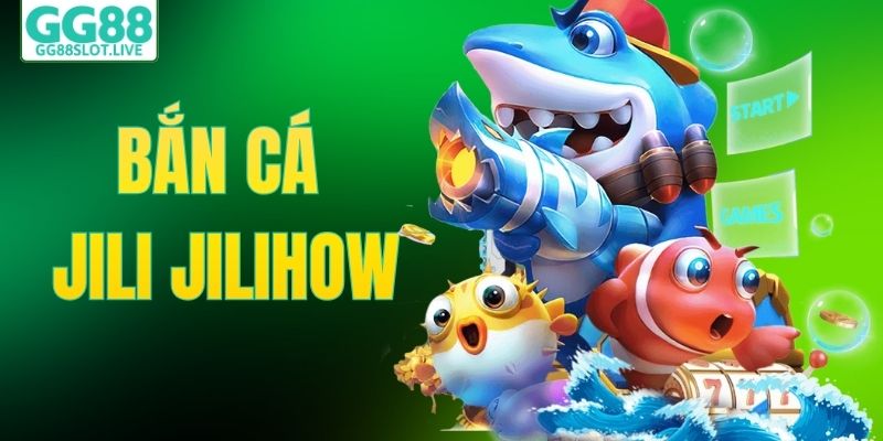 Bắn Cá JILI JILIHOW – Khám Phá Đại Dương Cực HOT Tại GG88 