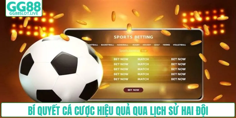 Bí quyết cá cược hiệu quả qua lịch sử hai đội