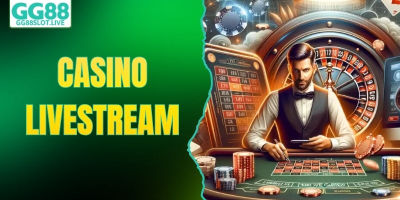 Casino Livestream - Trải Nghiệm Sòng Bạc Đẳng Cấp Hàng Đầu