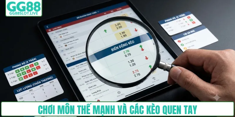 Chơi môn thế mạnh và các kèo quen tay