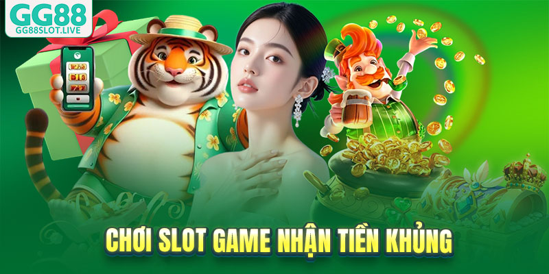 Chơi slot game nhận tiền khủng