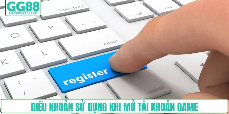 Điều khoản sử dụng khi mở tài khoản game