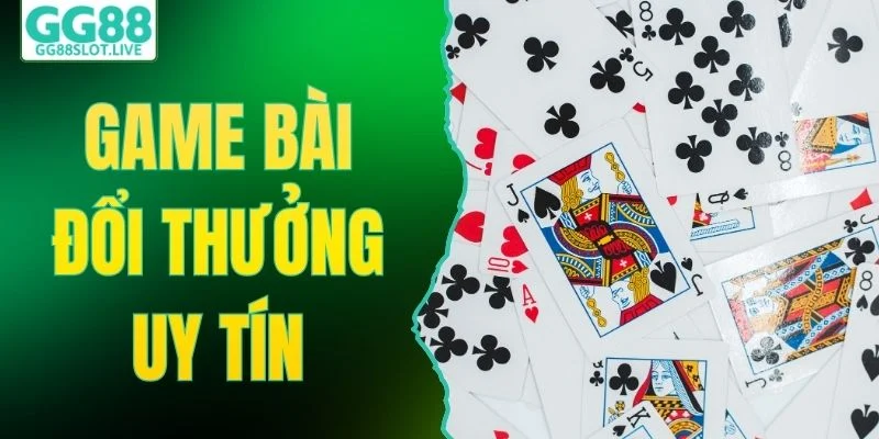 Game Bài Đổi Thưởng Uy Tín - Top 3 Trò Chơi Tại GG88