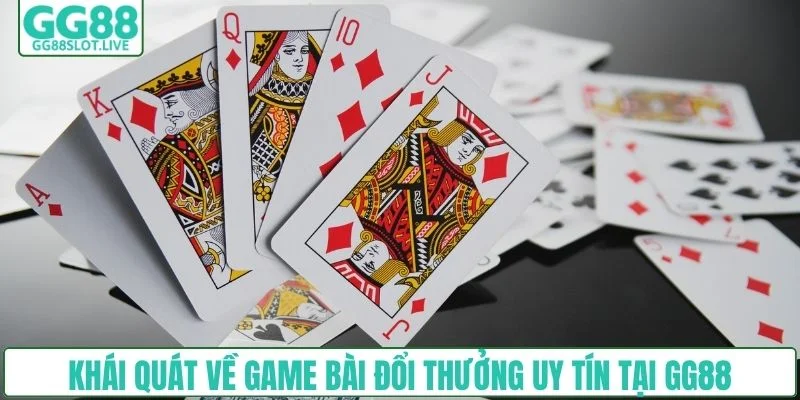 Khái quát về game bài đổi thưởng uy tín tại GG88