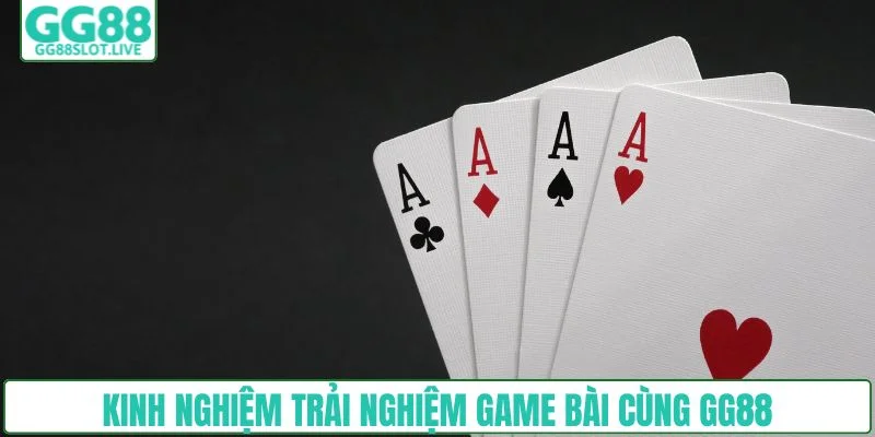 Kinh nghiệm trải nghiệm game bài cùng GG88