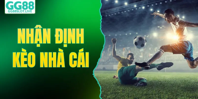 Nhận Định Kèo Nhà Cái - Bắt Chuẩn Tỷ Lệ Bóng Đá Từ GG88