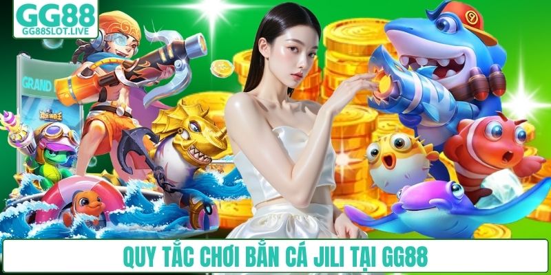 Quy tắc chơi bắn cá jili tại GG88