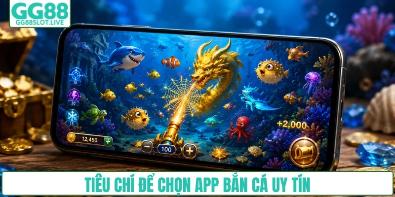 Tiêu chí để lựa chọn app bắn cá uy tín