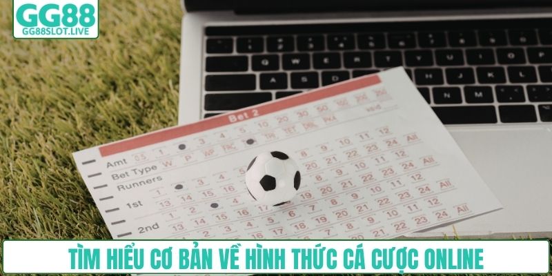 Tìm hiểu cơ bản về hình thức cá cược online