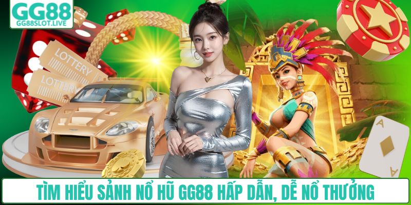 Tìm hiểu sảnh nổ hũ GG88 hấp dẫn, dễ nổ thưởng