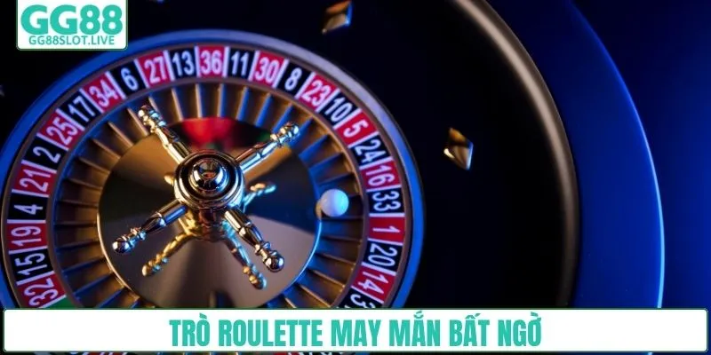 Trò roulette may mắn bất ngờ